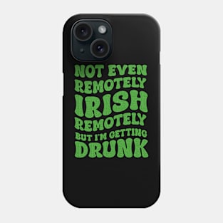 Not Even Remotely Irish But I'm Getting Drunk Patrick's Day Phone Case