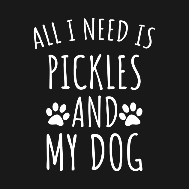 All I Need Is Pickles And My Dog by LunaMay