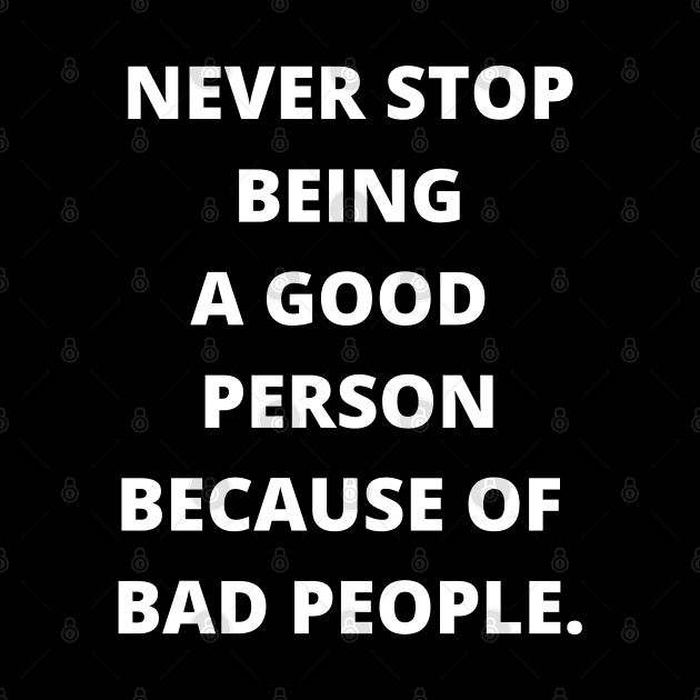 Never Stop Being A Good Person Because Of Bad People by busines_night