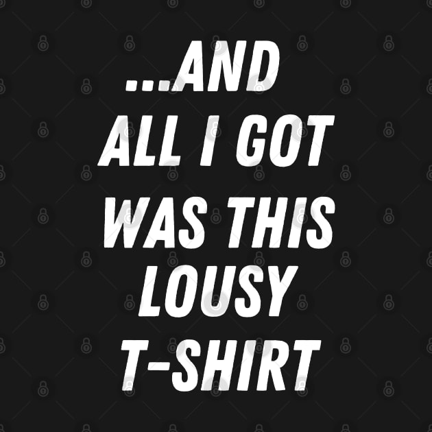 and all I got was this lousy shirt meme by zackdesigns