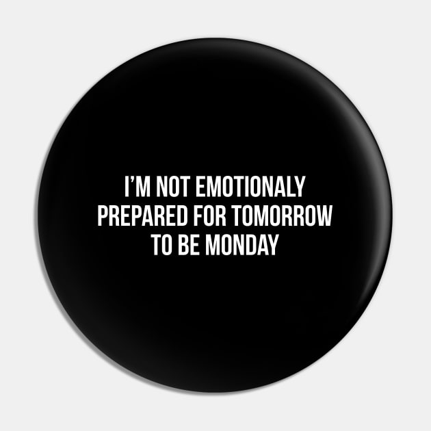 I'm Not Emotionally Prepared For Tomorrow To Be Monday Pin by evokearo