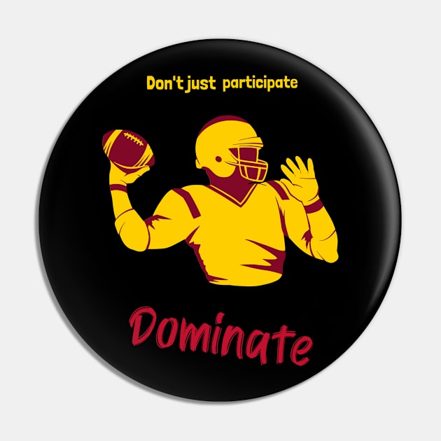 Don't Just Participate Dominate Footbal Pin by DiMarksales