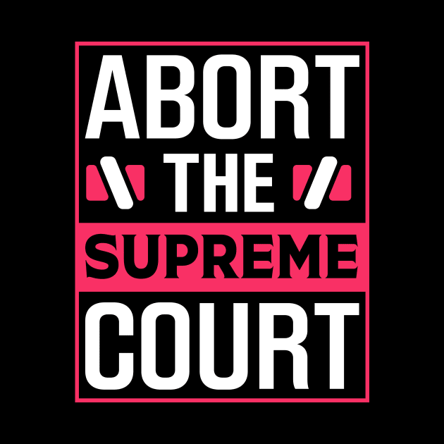 Abort The Supreme Court by TheDesignDepot