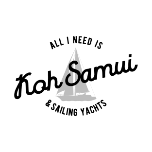 All I Need Is Koh Samui & Sailing Yachts T-Shirt