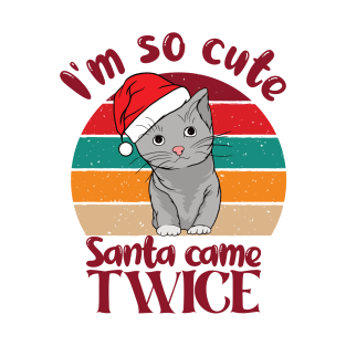 I'm so cute Santa came twice -Funny Christmas gift T-Shirt