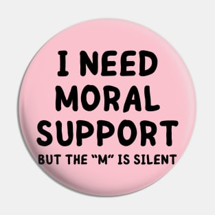 i need moral support Pin