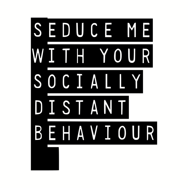 Seduce Me With Your Socially Distant Behaviour by prettyinpunk