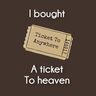 I bought A Ticket To Heaven T-Shirt