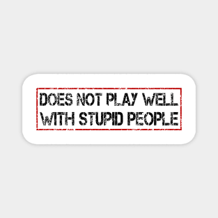 does not play well with stupid people Magnet