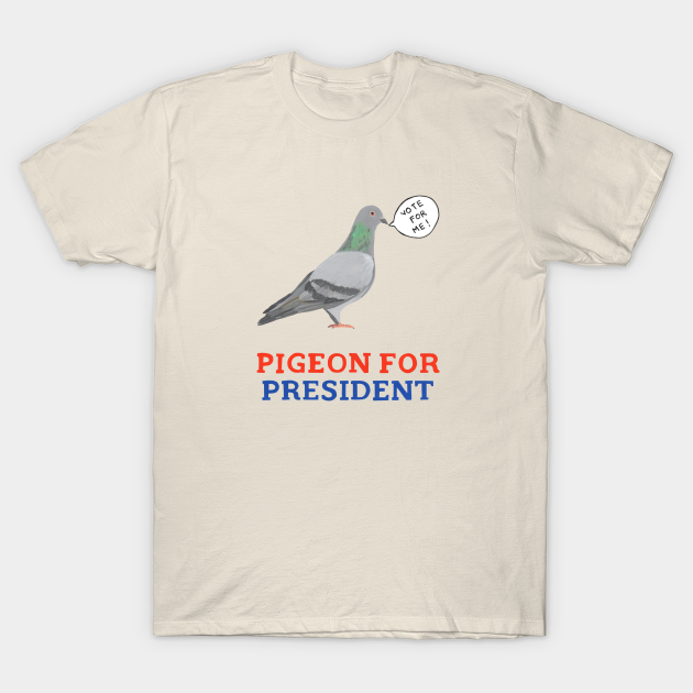 Pigeon for President - Pigeon Humor - T-Shirt