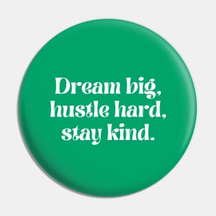 Dream big, hustle hard, stay kind Pin