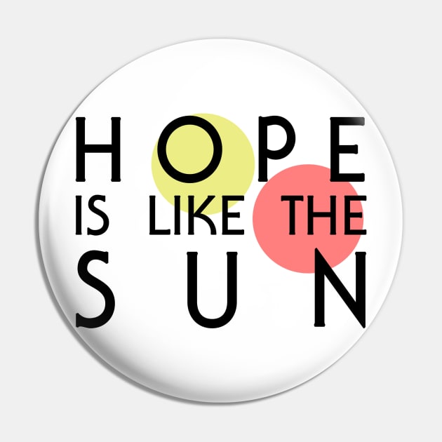 Hope Is Like The Sun Pin by Zombiscuit