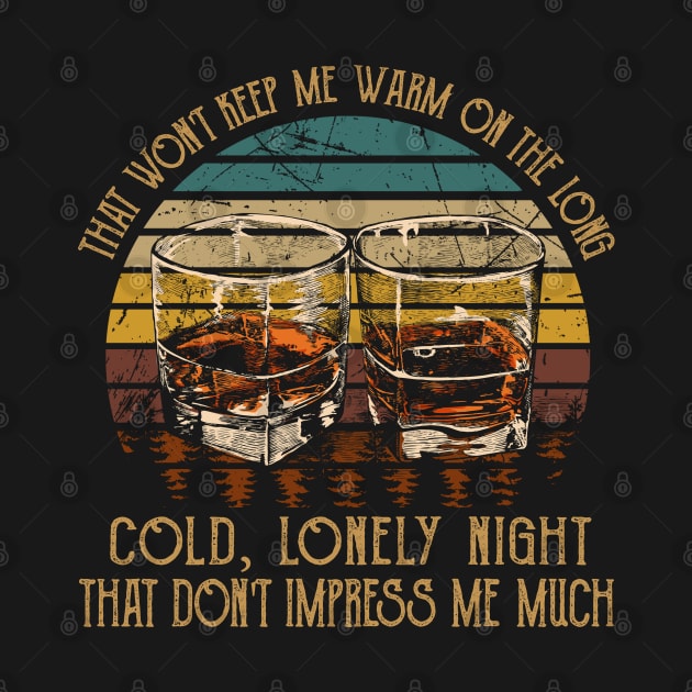 That Won't Keep Me Warm On The Long, Cold, Lonely Night That Don't Impress Me Much Quotes Whiskey by Monster Gaming