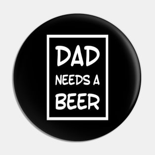 Dad Needs a Beer | Funny t-Shirt for Dad | Fathers Day Gift Pin