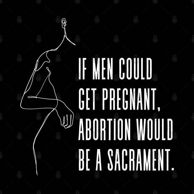 If men could get pregnant, abortion would be a sacrament - Gloria Steinem Pro Choice Feminist Quote (white) by Everyday Inspiration