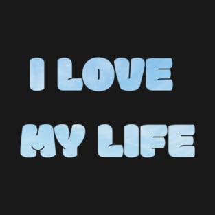 I Love My Life Text Design T-Shirt