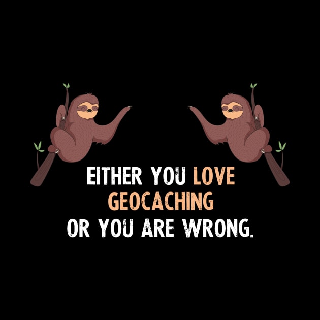 Either You Love Geocaching Or You Are Wrong - With Cute Sloths Hanging by divawaddle