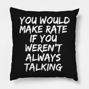 you would make rate if you weren't always talking Pillow