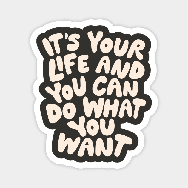 Its Your Life and You Can Do What You Want in Black and White Magnet by MotivatedType