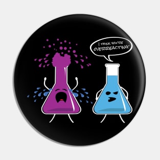 I Think You're Overreacting Funny Chemistry Nerd T-Shirt Pin