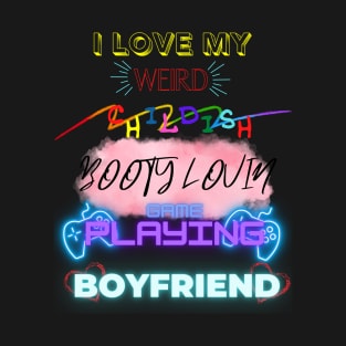 I love my weird childish booty lovin game playing boyfriend design T-Shirt