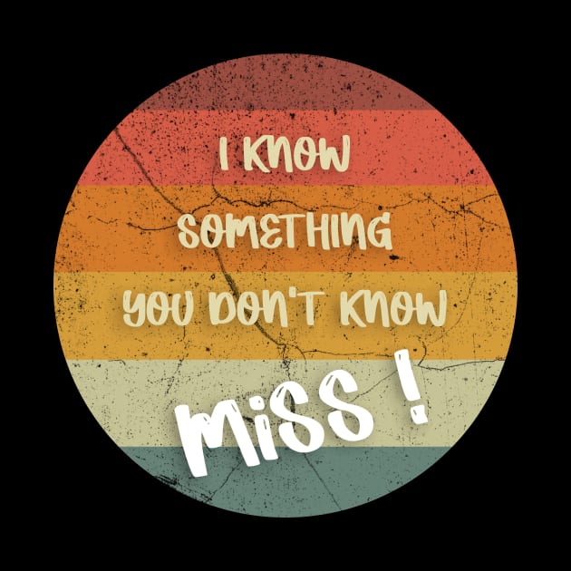 I KNOW SOMETHING YOU DON'T KNOW Miss ! T-Shirt by FoolDesign