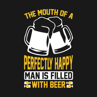 The mouth of a perfectly happy man is filled with beer T Shirt For Women Men T-Shirt