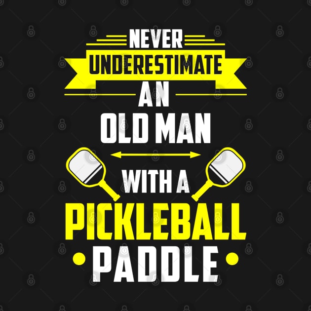 Never Underestimate An Old Man With A Pickleball Paddle by Madicota