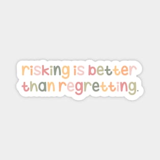 Risking is better than regretting Magnet