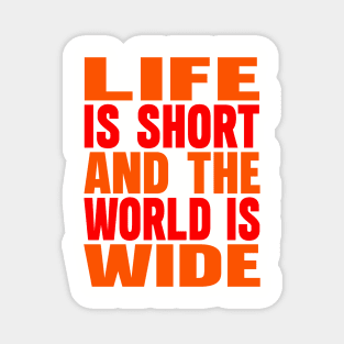 Life is short and the world is wide Magnet