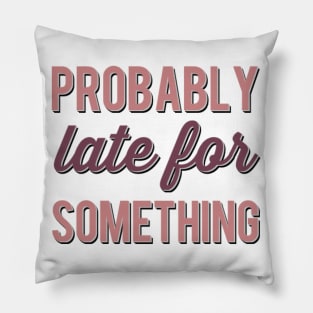 Probably Late For Something funny sayings about life sarcastic Pillow