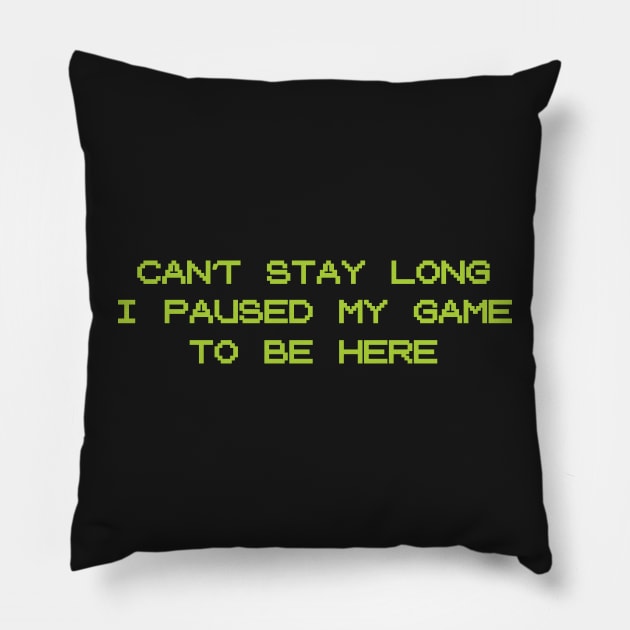 Can't Stay Long, I Paused My Game To Be Here | Funny Gamer Party Shirt Pillow by teemaniac