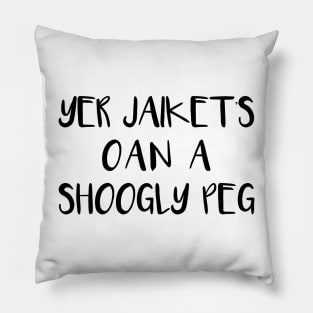 YER JAIKETS OAN A SHOOGLY PEG, Scots Language Phrase Pillow