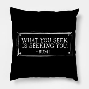 What you seek is seeking you. Pillow