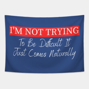 I'm Not Trying To Be Difficult It Just Comes Naturally Tapestry