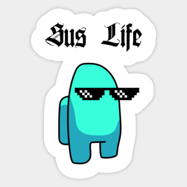 Sus Life Among Us Cyan Imposter Thug Life Among Us Sticker Teepublic They appear to be a close acquaintance with green and orange. sus life among us cyan imposter thug life