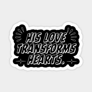 HIS LOVE TRANSFORMS HEARTS. Magnet