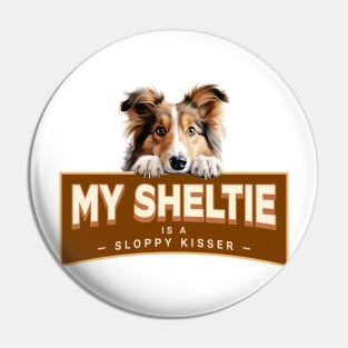 My Sheltie is a Sloppy Kisser Pin