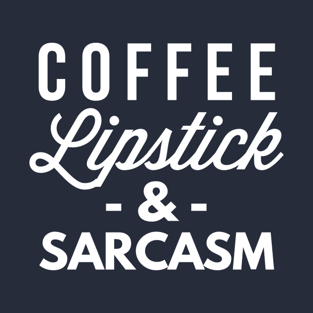 Coffee Lipstick and Sarcasm by tshirtexpress
