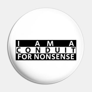 i-am-a-conduit-for-nonsense Pin