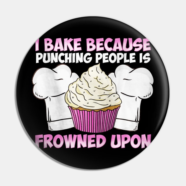 I Bake Because Punching People Is Frowned Upon Pin by toiletpaper_shortage