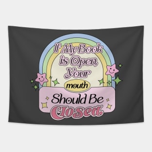 If My Book is Open,Your Mouth Should Be Closed - Funny Reading Quote Obsessed with Books Tapestry