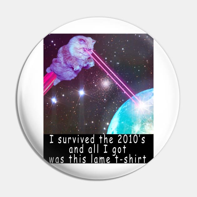 I survived the 2010's and all I got was this stupid t-shirt 11 Pin by Rholm