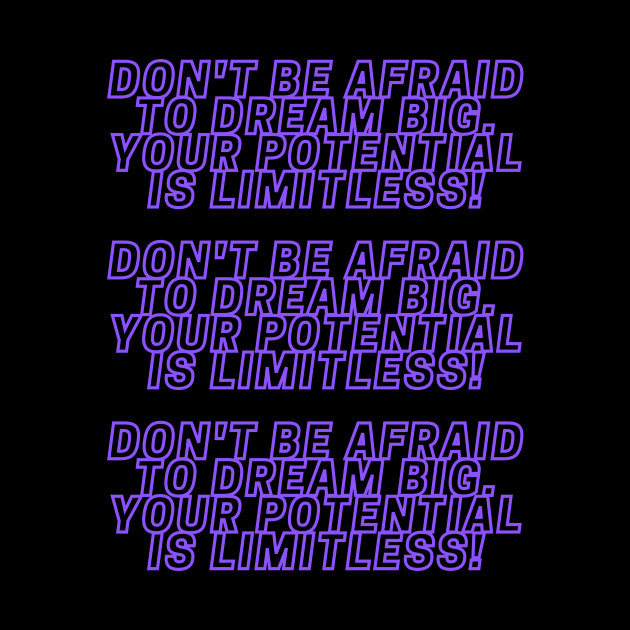 Don't be afraid to dream big. Your potential is limitless! by Clean P