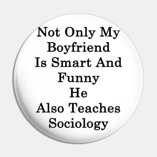 Not Only My Boyfriend Is Smart And Funny He Also Teaches Sociology Pin