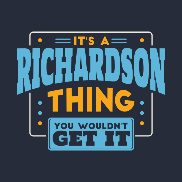 It's a Richardson Thing, You Wouldn't Get It // Richardson Family Last Name by Now Boarding