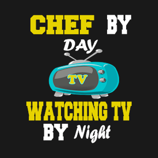 Chef by Day Watching TV by Night T-Shirt