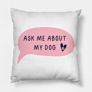 Ask me about my dog Pillow