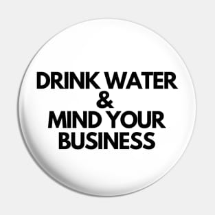 Drink Water and Mind Your Business Pin