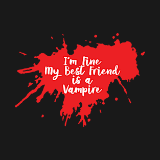 I`m Fine My Best Friend Is a Vampire Blood TV Series T-Shirt